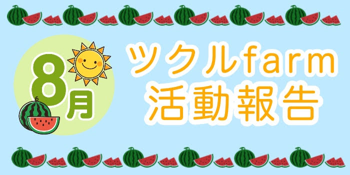 8月☆ツクルfarmの活動報告